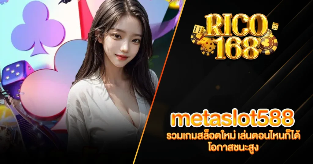 RICO168 metaslot588 รวมเกมสล็อตใหม่ เล่นตอนไหนก็ได้ โอกาสชนะสูง