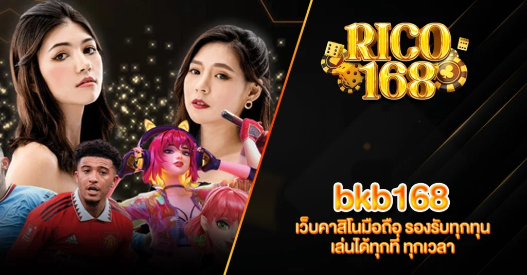 RICO168 bkb168 เว็บคาสิโนมือถือ รองรับทุกทุน เล่นได้ทุกที่ ทุกเวลา